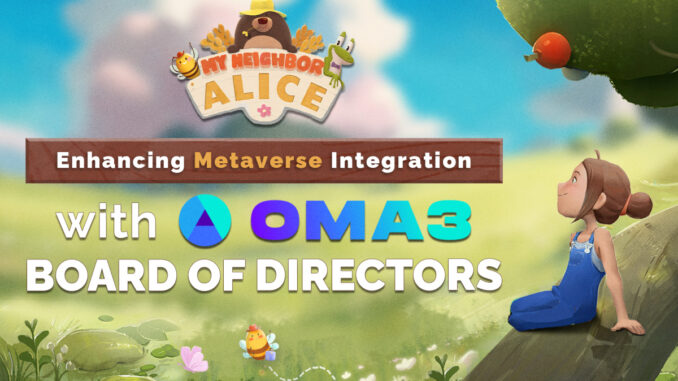 Enhancing Metaverse Integration: My Neighbor Alice Joins The Board of Enhancing Metaverse Integration: My Neighbor Alice Joins The Board of Directors of OMA3