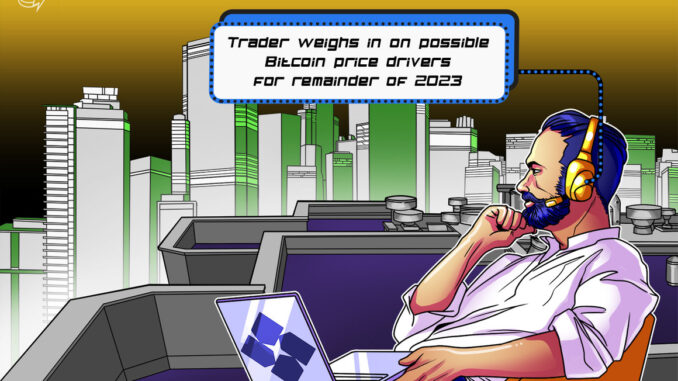 Trader weighs in on possible Bitcoin price drivers for remainder Trader weighs in on possible Bitcoin price drivers for remainder of 2023