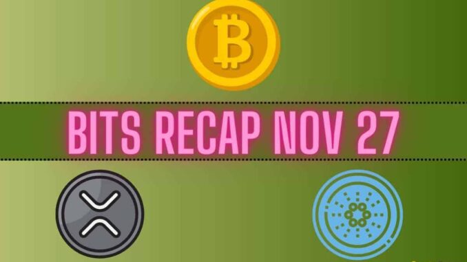 Bitcoin (BTC) Developments, Ripple (XRP) Price Tags, Bullish Cardano (ADA) Prediction: Bits Recap Nov 27