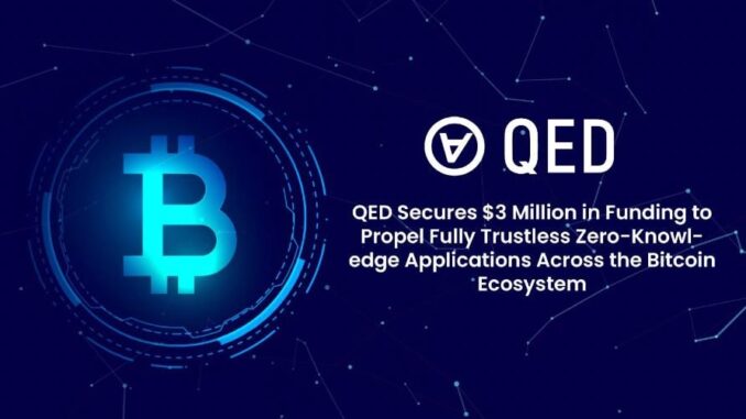 QED Secures $3 Million in Funding to Propel Fully Trustless QED Secures $3 Million in Funding to Propel Fully Trustless Zero-Knowledge Applications Across the Bitcoin Ecosystem