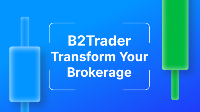 Discover B2Trader, a Brand-New Brokerage Platform from B2Broker