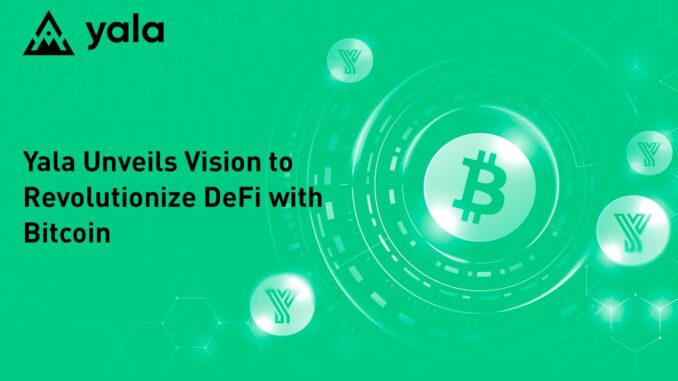 Yala Unveils Vision to Revolutionize DeFi With Bitcoin Yala Unveils Vision to Revolutionize DeFi With Bitcoin